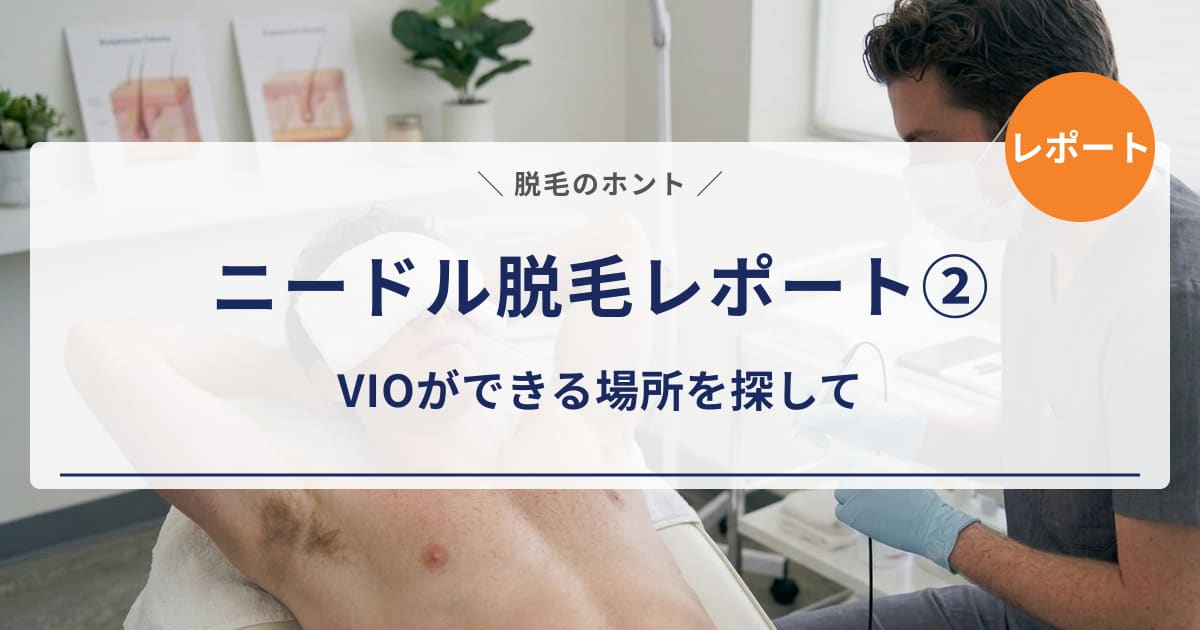 【ニードル脱毛レポート②】VIOのニードル脱毛ができる場所を探して｜メンズリゼのカウンセリングと、たどり着いたサロンを正直レポート