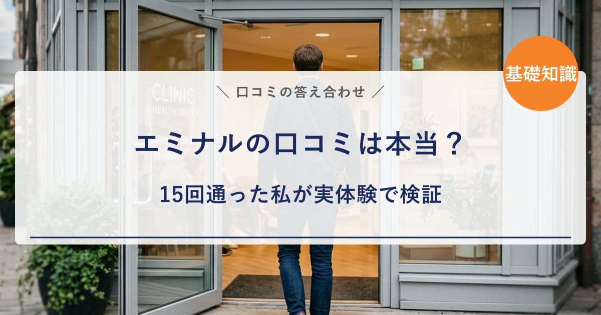【経験者が検証】エミナルクリニックメンズの口コミは本当？15回通った私が5つの評判に答え合わせ